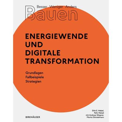 Besser - Weniger - Anders Bauen: Energiewende und Digitale Transformation, Taschenbuch von Dirk E. Hebel,Felix Heisel, Birkhäuser, 978-3-0356-2116-7
