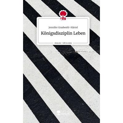 Königsdisziplin Leben. Life is a Story - story.one, Gebundene Ausgabe von Jennifer Gradwohl-Härtel, Story.one publishing, 978-3-7115-1260-4