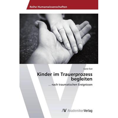 Kinder im Trauerprozess begleiten, Taschenbuch von Lucia Gut, AV Akademikerverlag, 978-3-639-78989-8
