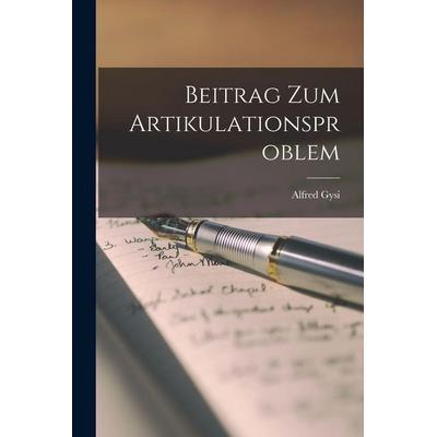 Beitrag Zum Artikulationsproblem, Taschenbuch von Alfred Gysi, British Library, Historical Print Editions, 978-1-01-586702-4