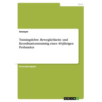 Trainingslehre. Beweglichkeits- und Koordinationstraining eines 40-jährigen Probanden, Taschenbuch von Anonymous, GRIN, 978-3-346-48836-7