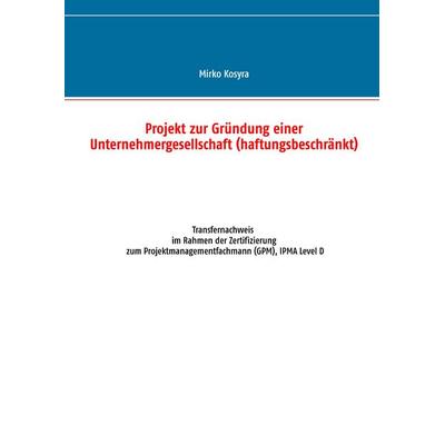 Projekt zur Gründung einer Unternehmergesellschaft (haftungsbeschränkt), Taschenbuch von Mirko Kosyra, BoD – Books on Demand, 978-3-8370-5081-3
