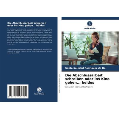 Die Abschlussarbeit schreiben oder ins Kino gehen... beides, Taschenbuch von Santa Soledad Rodríguez de Ita, Verlag Unser Wissen, 978-620-4-17210-1