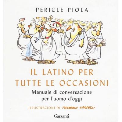 Il latino per tutte le occasioni. Manuale di conversazione per l'uomo d'oggi; Gebundene Ausgabe von Pericle Piola, Garzanti, 978-88-11-67640-9