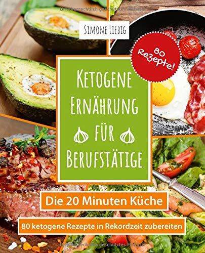 Simone Liebig - Ketogene Ernährung für Berufstätige - die 20 Minuten Küche: 80 ketogene Rezepte in Rekordzeit zubereiten - Preis vom 09.10.2026 07:28:09 h