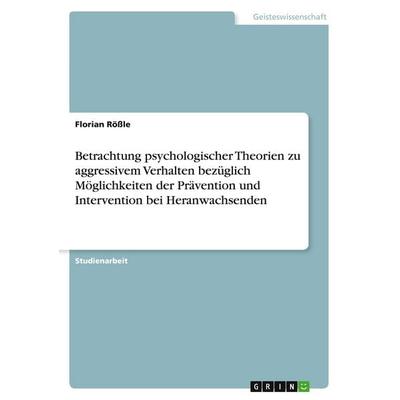Betrachtung psychologischer Theorien zu aggressivem Verhalten bezüglich Möglichkeiten der Prävention und Intervention bei Heranwachsenden, Taschenbuch