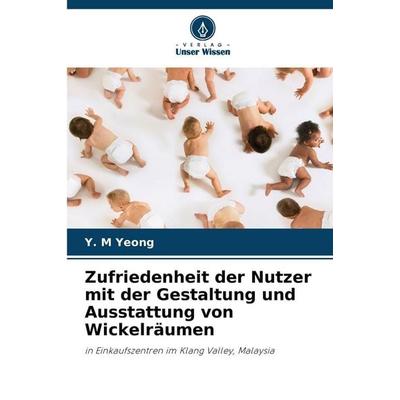 Zufriedenheit der Nutzer mit der Gestaltung und Ausstattung von Wickelräumen, Taschenbuch von Y. M. Yeong, Verlag Unser Wissen, 978-620-9-67414-3