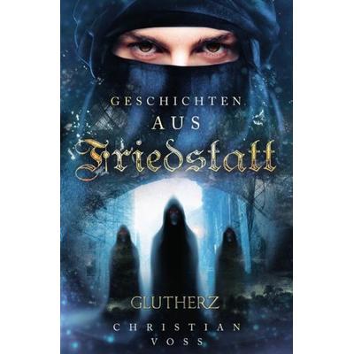 Geschichten aus Friedstatt / Geschichten aus Friedstatt Band: 1 Glutherz, Taschenbuch von Christian Voss, Epubli, 978-3-7467-2422-5