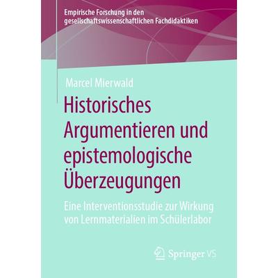 Historisches Argumentieren und epistemologische Überzeugungen, Taschenbuch von Marcel Mierwald, Springer Fachmedien Wiesbaden GmbH, 978-3-658-29954-5