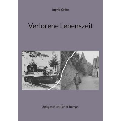 Verlorene Lebenszeit, Taschenbuch von Ingrid Gräfe, BoD – Books on Demand, 978-3-695-18409-5