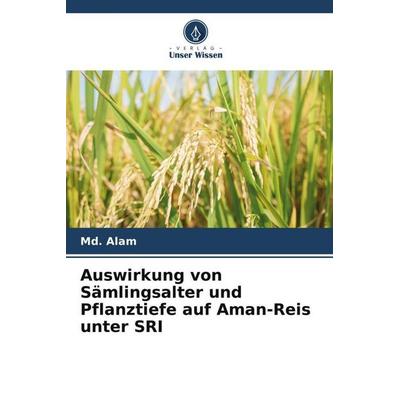Auswirkung von Sämlingsalter und Pflanztiefe auf Aman-Reis unter SRI, Taschenbuch von Md. Alam, Verlag Unser Wissen, 978-620-5-64940-4
