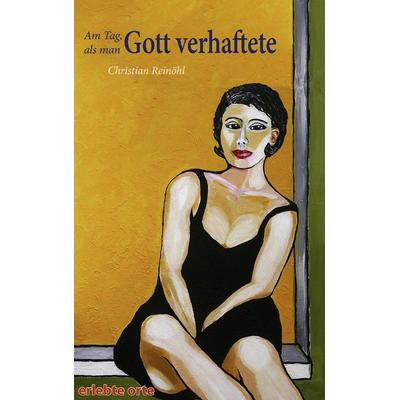Am Tag, als man Gott verhaftete, Taschenbuch von Christian Reinöhl, BoD - Books on Demand, 978-3-939564-05-8