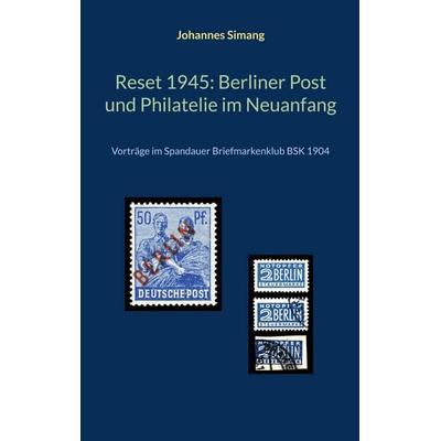 Reset 1945: Berliner Post und Philatelie im Neuanfang, Taschenbuch von Johannes Simang, BoD – Books on Demand, 978-3-696-38187-5