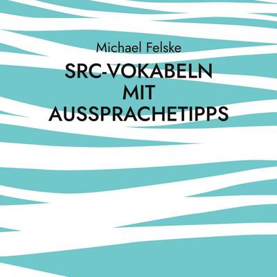 SRC-Vokabeln mit Aussprachetipps, Taschenbuch von Michael Felske, BoD – Books on Demand, 978-3-7347-0480-2