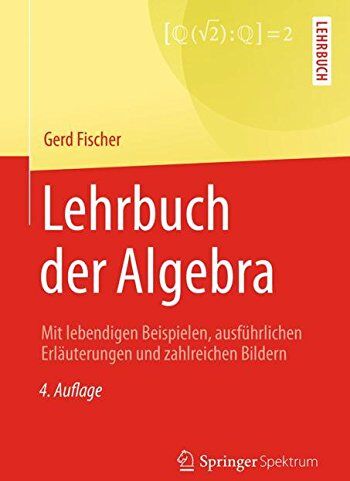 Gerd Fischer - Lehrbuch der Algebra: Mit lebendigen Beispielen, ausführlichen Erläuterungen und zahlreichen Bildern - Preis vom 01.10.2026 17:08:56 h