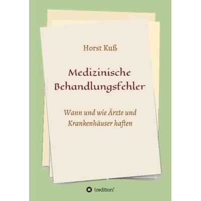 Medizinische Behandlungsfehler, Gebundene Ausgabe von Horst Kuss, Tredition, 978-3-7323-4658-5