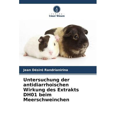 Untersuchung der antidiarrhoischen Wirkung des Extrakts DH01 beim Meerschweinchen, Taschenbuch von Jean Désiré Randrianirina, Verlag Unser Wissen
