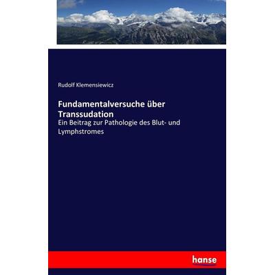 Fundamentalversuche über Transsudation, Taschenbuch von Rudolf Klemensiewicz, Hansebooks, 978-3-7434-7975-3