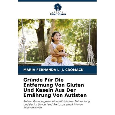 Gründe Für Die Entfernung Von Gluten Und Kasein Aus Der Ernährung Von Autisten, Taschenbuch von Maria Fernanda L. J. Cromack, Verlag Unser Wissen,