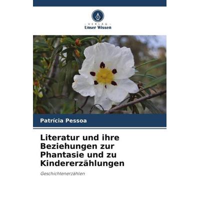 Literatur und ihre Beziehungen zur Phantasie und zu Kindererzählungen, Taschenbuch von Patrícia Pessoa, Verlag Unser Wissen, 978-620-5-15561-5