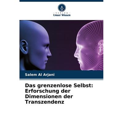 Das grenzenlose Selbst: Erforschung der Dimensionen der Transzendenz, Taschenbuch von Salem Al arjani, Verlag Unser Wissen, 978-620-7-80087-2