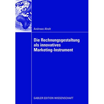 Die Rechnungsgestaltung als innovatives Marketing-Instrument, Taschenbuch von Andreas Aholt, Betriebswirtschaftlicher Verlag Gabler, 978-3-8350-0973-8