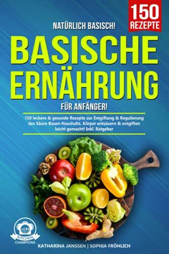 Katharina Janssen - Natürlich Basisch! – Basische Ernährung für Anfänger: 150 leckere & gesunde Rezepte zur Entgiftung & Regulierung des Säure-Basen-Haushalts. Körper entsäuern & entgiften leicht gemacht! Inkl. Ratgeber - Preis vom 13.10.2026 11:25:28 h