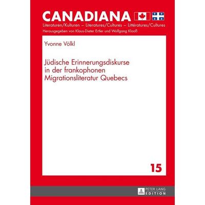 Jüdische Erinnerungsdiskurse in der frankophonen Migrationsliteratur Quebecs, Gebundene Ausgabe von Yvonne Völkl, Peter Lang GmbH, Internationaler
