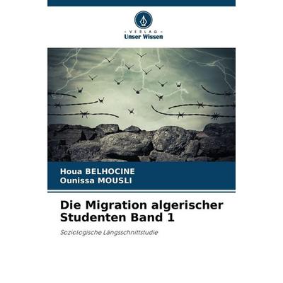 Die Migration algerischer Studenten Band 1, Taschenbuch von Houa Belhocine,Ounissa Mousli, Verlag Unser Wissen, 978-620-9-45041-9