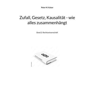 Zufall, Gesetz, Kausalität - wie alles zusammenhängt, Gebundene Ausgabe von Peter M. Kaiser, BoD – Books on Demand, 978-3-695-11824-3