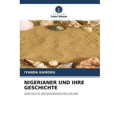 NIGERIANER UND IHRE GESCHICHTE, Taschenbuch von Iyanda Kamoru, Verlag Unser Wissen, 978-620-4-59713-3