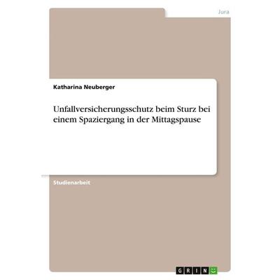 Unfallversicherungsschutz beim Sturz bei einem Spaziergang in der Mittagspause, Taschenbuch von Katharina Neuberger, GRIN, 978-3-346-70035-3