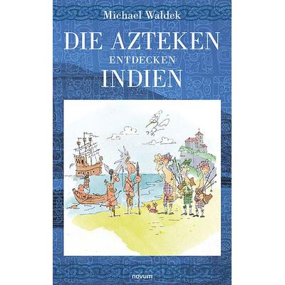 Die Azteken entdecken Indien, Taschenbuch von Michael Waldek, Novum Verlag, 978-3-99131-627-5