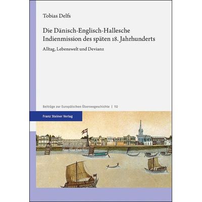 Die Dänisch-Englisch-Hallesche Indienmission des späten 18. Jahrhunderts, Taschenbuch von Tobias Delfs, Franz Steiner Verlag, 978-3-515-12867-4
