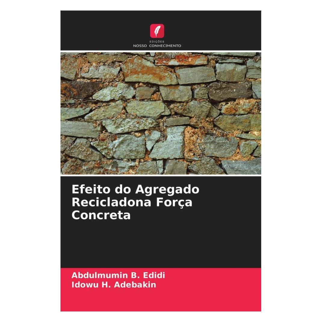 Edicoes Nosso Conhecimento Efeito do Agregado Recicladona Força Concreta (Softcover, Abdulmumin B. Edidi, Idowu H. Adebakin) (51478276)