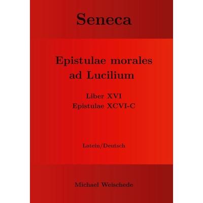Seneca - Epistulae morales ad Lucilium - Liber XVI Epistulae XCVI - C, Taschenbuch von Michael Weischede, BoD – Books on Demand, 978-3-7583-1181-9