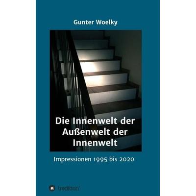 Die Innenwelt der Außenwelt der Innenwelt, Taschenbuch von Gunter Woelky, Tredition, 978-3-347-01694-1