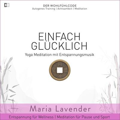 Einfach Glücklich | Yoga Meditation mit Entspannungsmusik | Entspannung für Wellness | Meditation für Pause und Sport - Maria Lavender, Audio,