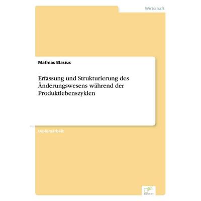 Erfassung und Strukturierung des Änderungswesens während der Produktlebenszyklen, Taschenbuch von Mathias Blasius, GRIN, 978-3-8386-3428-9