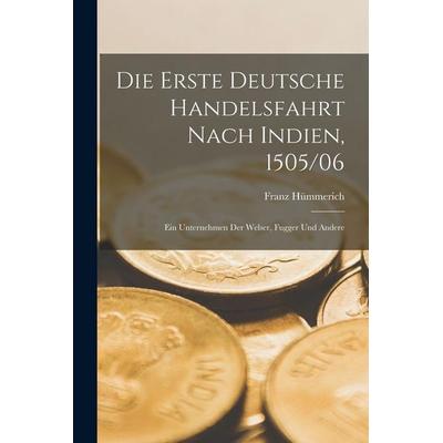 Die erste Deutsche Handelsfahrt Nach Indien, 1505/06, Taschenbuch von Franz Hümmerich, Legare Street Press, 978-1-01-625519-6