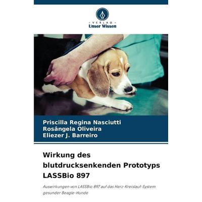 Wirkung des blutdrucksenkenden Prototyps LASSBio 897, Taschenbuch von Priscilla Regina Nasciutti,Rosângela Oliveira,Eliezer J. Barreiro, Verlag Unser