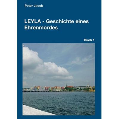 Leyla - Geschichte eines Ehrenmordes, Taschenbuch von Peter Jacob, Tredition, 978-3-7439-0839-0