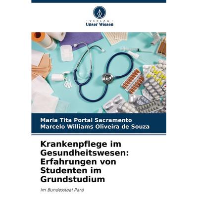 Krankenpflege im Gesundheitswesen: Erfahrungen von Studenten im Grundstudium, Taschenbuch von Maria Tita Portal Sacramento,Marcelo Williams Oliveira