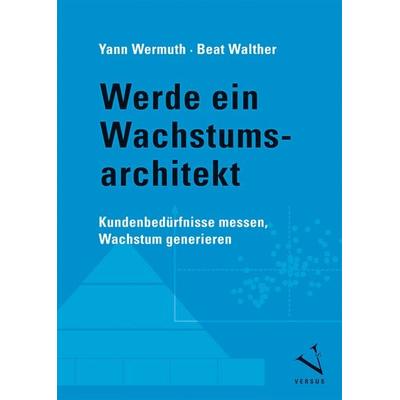 Werde ein Wachstumsarchitekt, Taschenbuch von Yann Wermuth,Beat Walther, Versus, 978-3-03909-364-9