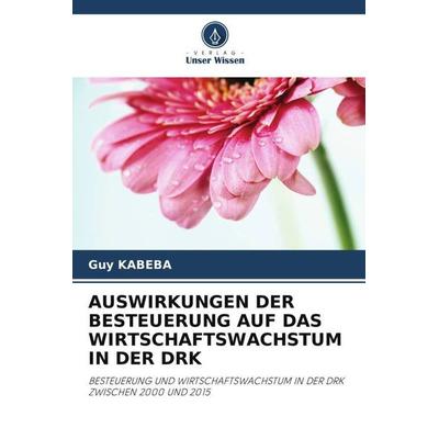 Auswirkungen der Besteuerung Auf das Wirtschaftswachstum in der Drk, Taschenbuch von Guy Kabeba, Verlag Unser Wissen, 978-620-5-20342-2