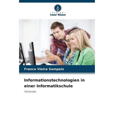 Informationstechnologien in einer Informatikschule, Taschenbuch von Franco Vieira Sampaio, Verlag Unser Wissen, 978-620-9-23046-2