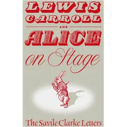Lewis Carroll and "Alice" on Stage  The Savile Clarke Letters, Schulbücher von Clare Imholtz