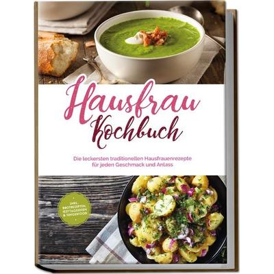Hausfrau Kochbuch: Die leckersten traditionellen Hausfrauenrezepte für jeden Geschmack und Anlass - inkl. Brotrezepten, Festtagsideen & Fingerfood,