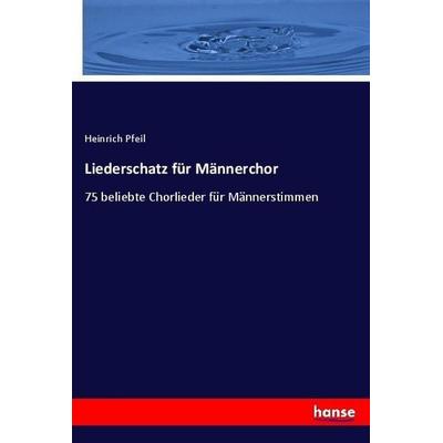 Liederschatz für Männerchor, Taschenbuch von Heinrich Pfeil, Hansebooks, 978-3-7434-5899-4