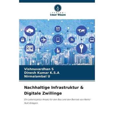 Nachhaltige Infrastruktur & Digitale Zwillinge, Taschenbuch von Vishnuvardhan S.,Dinesh Kumar K. S. A.,Nirmalambal U., Verlag Unser Wissen,